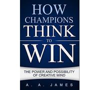 How Champions Think to Win: The Power and Possibility of Creative Mind