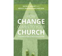 How Change Comes to Your Church: A Guidebook for Church Innovations