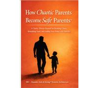 How Chaotic Parents Become Safe Parents™: Emotional Safety Focus A Clarity-Driven Manual for Breaking Chaos, Rebuilding Trust, and Leading Your Home with Stability