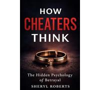 How Cheaters Think: The Hidden Psychology of Betrayal (Healing Emotional Abuse)