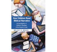 How Children Read Biblical Narrative: An Investigation of Children's Readings of the Gospel of Luke