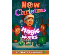 How Christmas Magic Works: The Ultimate Holiday Science Adventure for Clever Kids & Curious Minds Who Love Reindeer, Snow, and Santa!: 5 (How the World Works - The Curious Minds Collection)