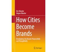 How Cities Become Brands: Developing City Brands Purposefully and Thoughtfully