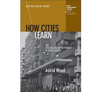 How Cities Learn: Tracing Bus Rapid Transit in South Africa (RGS-IBG Book Series)