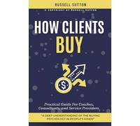 How Clients Buy?:: “A Deep Understanding of the Buying Psychology in People's Minds” [Practical Guide For Coaches, Consultants, and Service Providers.]
