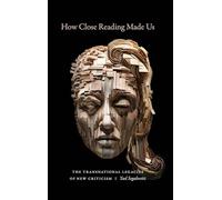 How Close Reading Made Us: The Transnational Legacies of New Criticism