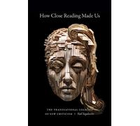 How Close Reading Made Us : The Transnational Legacies of New Criticism