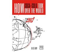 How Coca-Cola Took Over the World: And 100 More Amazing Stories About the World's Greatest Brands