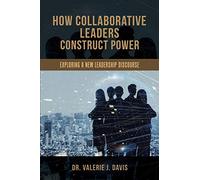 HOW COLLABORATIVE LEADERS CONSTRUCT POWER: EXPLORING A NEW LEADERSHIP DISCOURSE