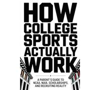 How College Sports Actually Work: A Parent’s Guide to NCAA, NAIA, Scholarships, and Recruiting Reality: 2 (The Parent’s College Playbook)