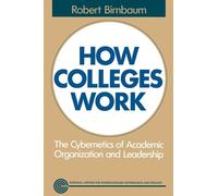 How Colleges Work: The Cybernetics of Academic Organization and Leadership (Jossey-Bass Higher Education Series)