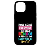 How Come Everyone Else Yells Bingo Yell Case for iPhone 15