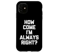 How Come I'm Always Right? - Funny Saying Sarcastic Novelty Case for iPhone 11