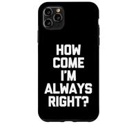 How Come I'm Always Right? - Funny Saying Sarcastic Novelty Case for iPhone 11 Pro Max