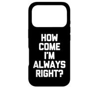 How Come I'm Always Right? - Funny Saying Sarcastic Novelty Case for iPhone 17 Pro
