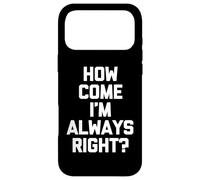 How Come I'm Always Right? - Funny Saying Sarcastic Novelty Case for iPhone 17 Pro Max