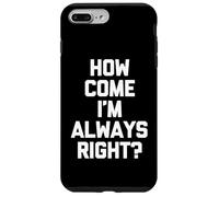 How Come I'm Always Right? - Funny Saying Sarcastic Novelty Case for iPhone 7 Plus/8 Plus