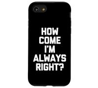 How Come I'm Always Right? - Funny Saying Sarcastic Novelty Case for iPhone SE (2020) / 7/8