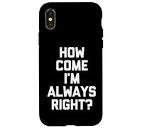 How Come I'm Always Right? - Funny Saying Sarcastic Novelty Case for iPhone X/XS
