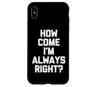 How Come I'm Always Right? - Funny Saying Sarcastic Novelty Case for iPhone XS Max
