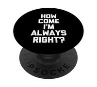 How Come I'm Always Right? - Funny Saying Sarcastic Novelty PopSockets Adhesive PopGrip