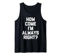 How Come I'm Always Right? - Funny Saying Sarcastic Novelty Tank Top