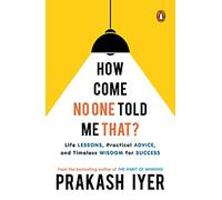How Come No One Told Me That?: Life Lessons, Practical Advice and Timeless Wisdom for Success | Personal development book to help you in career management