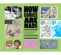 How Comics Are Made : A Visual History from the Drawing Board to the Printed Page
