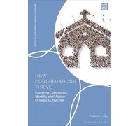 How Congregations Thrive: Fostering Community, Identity, and Mission in Todayâ€™s Churches (Bloomsbury Studies in Religion and Civic Culture)