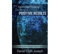 How Controlled Thinking Can Bring Us Positive Results: Controlling Our Thoughts Equals Victory