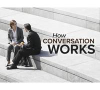 How Conversation Works: 6 Lessons for Better Communication