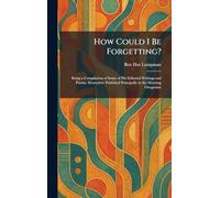 How Could I Be Forgetting?: Being a Compilation of Some of His Editorial Writings and Poems, Heretofore Published Principally in the Morning Oregonian