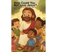 How Could You Not Love Jesus?: A storybook of Miracles, Mercy, and Love