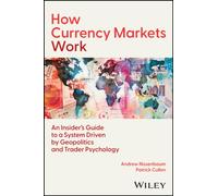 How Currency Markets Work : An Insider's Guide to a System Driven by Geopolitics and Trader Psychology