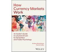 How Currency Markets Work: An Insider's Guide to a System Driven by Geopolitics and Trader Psychology
