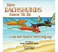 How Dachshunds Came to Be: A Tall Tale About a Short Long Dog: Volume 1 (Tall Tales)