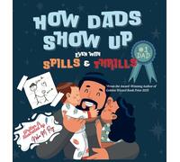 How Dads Show Up-Even with Spills & Thrill: A Playful Rhyming Tribute to Everyday Dads and Father-Child Bonds (The Lova That Built Me)