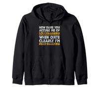 How Dare You Accuse Me of Lollygagging, I'm Dilly-Dallying Zip Hoodie
