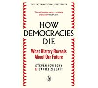 How Democracies Die : The International Bestseller: What History Reveals About Our Future
