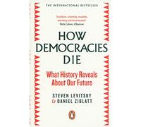 How Democracies Die: What History Reveals About Our Future
