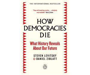 How Democracies Die: What History Reveals About Our Future by Steven Levitsky (E