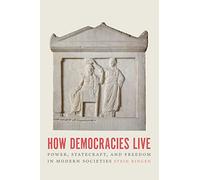 How Democracies Live : Power, Statecraft, and Freedom in Modern Societies