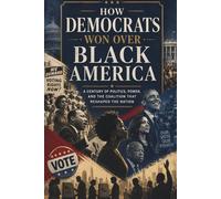 How Democrats Won Over Black America: A Century of Politics, Power, and the Coalition That Reshaped the Nation