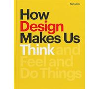 How Design Makes Us Think Hc: And Feel and Do Things