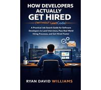 HOW DEVELOPERS ACTUALLY GET HIRED (Without LeetCode): A Practical Job Search Guide for Software Developers to Land Interviews, Pass Real-World Hiring ... Hired Faster (The Modern Developer Series)