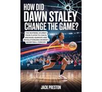 HOW DID DAWN STALEY CHANGE THE GAME?: The Inspiring Journey From Player to Coach, Breaking Barriers and Revolutionizing Women’s Basketball Forever.