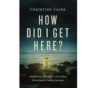 HOW DID I GET HERE PB: Finding Your Way Back to God When Everything is Pulling You Away