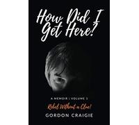 How Did I Get Here?: Volume 1 - Rebel Without a Clue!