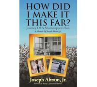 How Did I Make It This Far?: A Memoir Of Joseph Abram, Jr.
