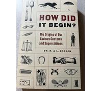 How Did It Begin?: The Origin of Our Curious Customs and Superstitions